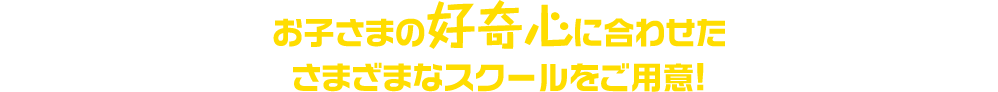 さまざまなスクールをご用意