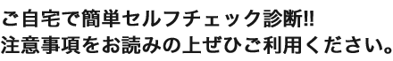 ご自宅で簡単セルフチェック