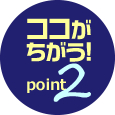 ココがちがう！point2